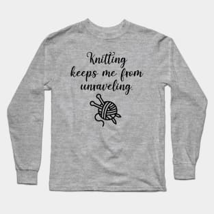 Knitting Keeps Me From Unraveling Long Sleeve T-Shirt